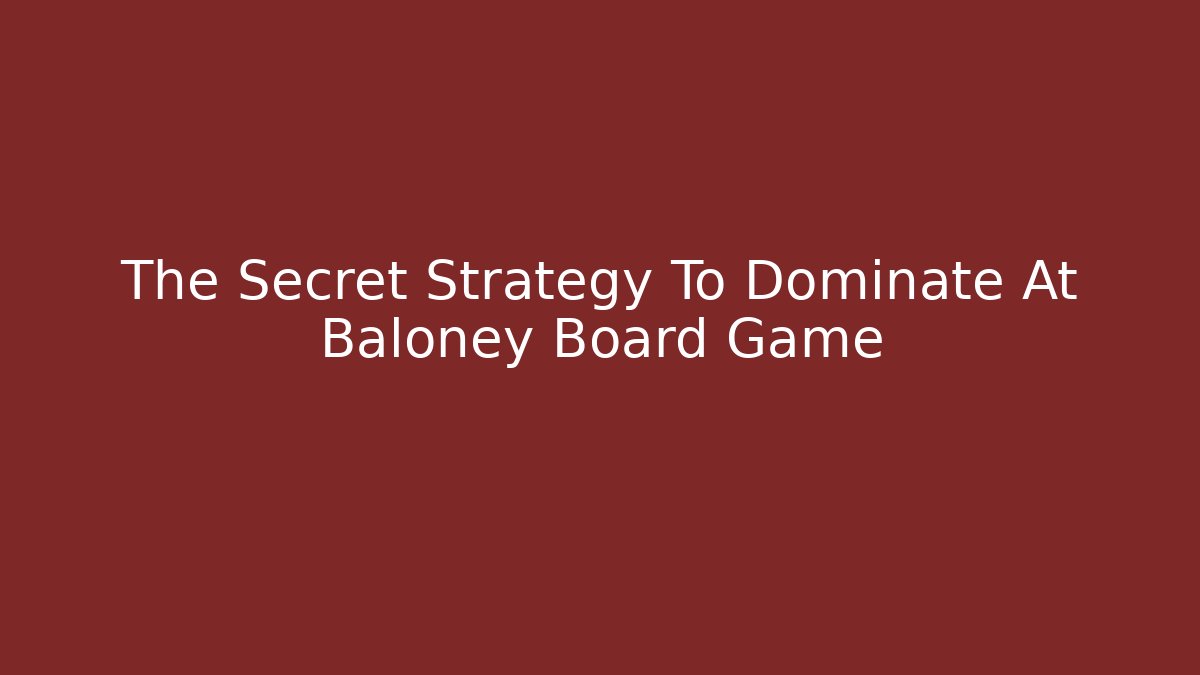The Secret Strategy To Dominate At Baloney Board Game