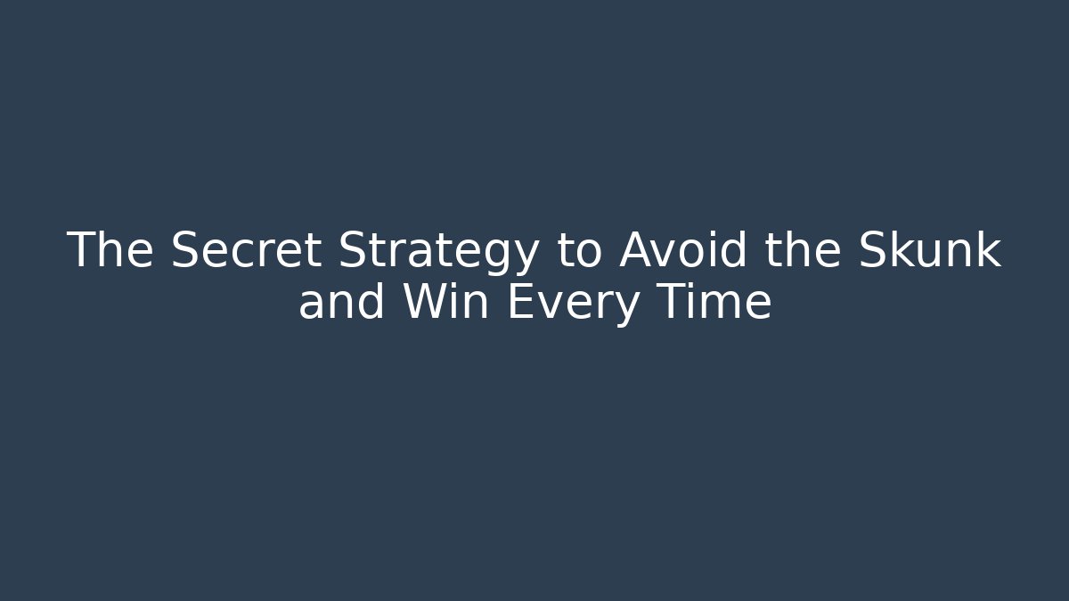 The Secret Strategy to Avoid the Skunk and Win Every Time