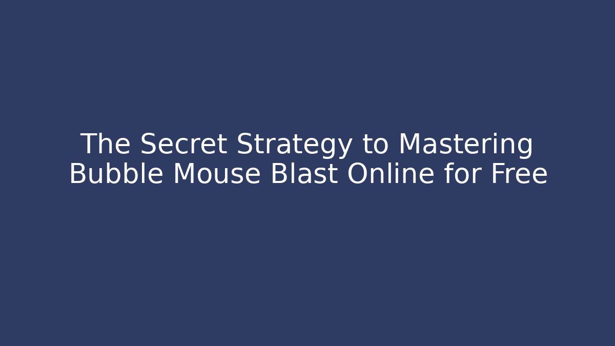 The Secret Strategy to Mastering Bubble Mouse Blast Online for Free