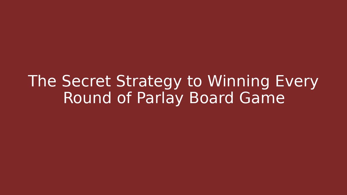 The Secret Strategy to Winning Every Round of Parlay Board Game