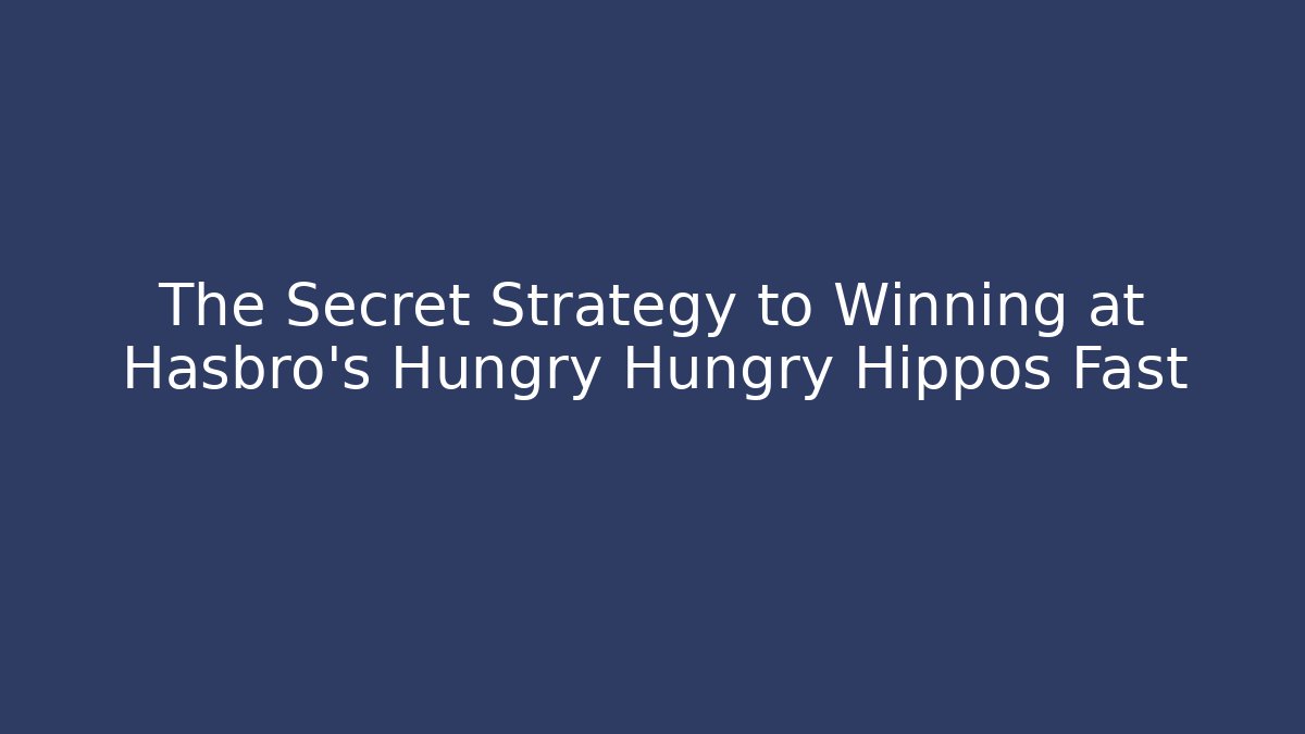 The Secret Strategy to Winning at Hasbro's Hungry Hungry Hippos Fast