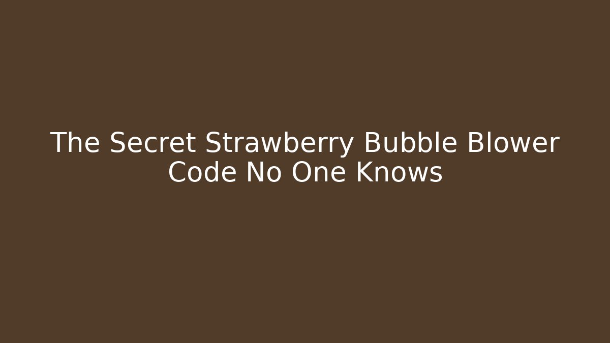 The Secret Strawberry Bubble Blower Code No One Knows