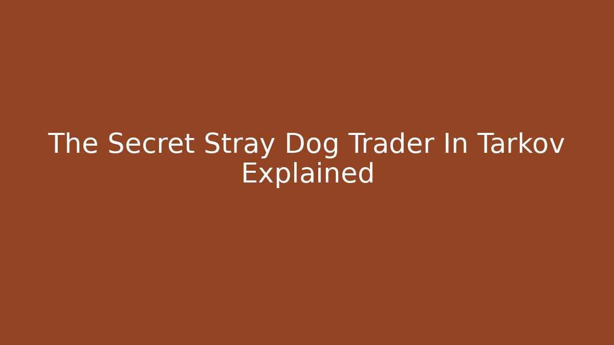 The Secret Stray Dog Trader In Tarkov Explained