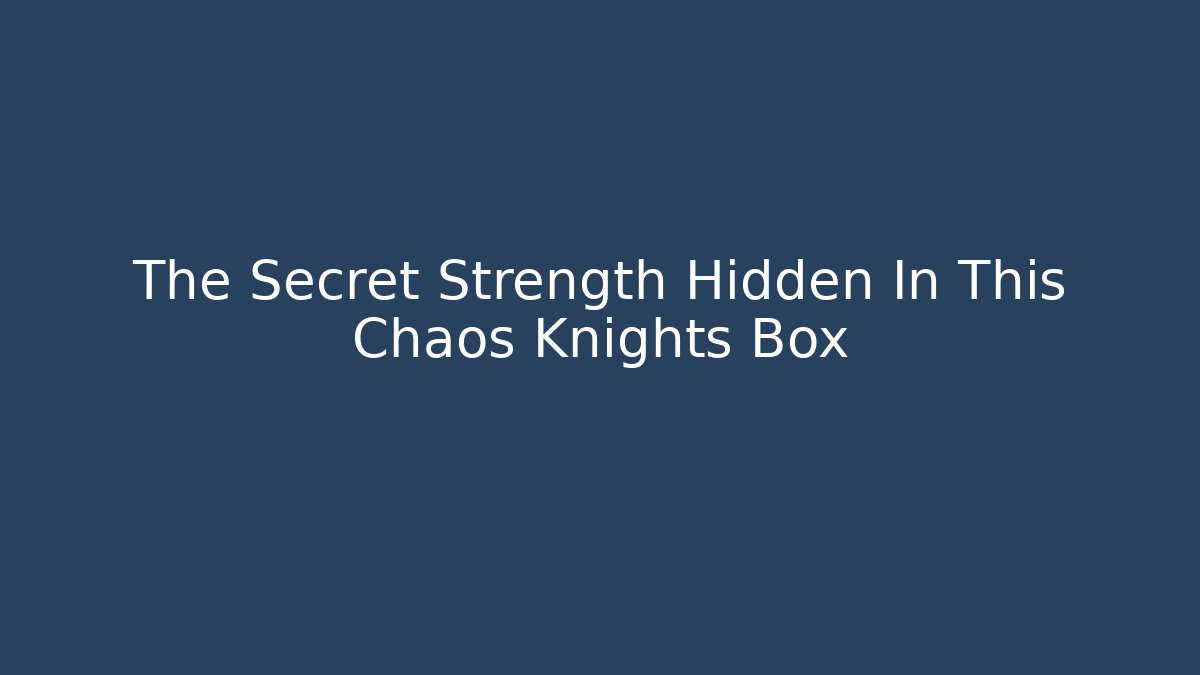The Secret Strength Hidden In This Chaos Knights Box