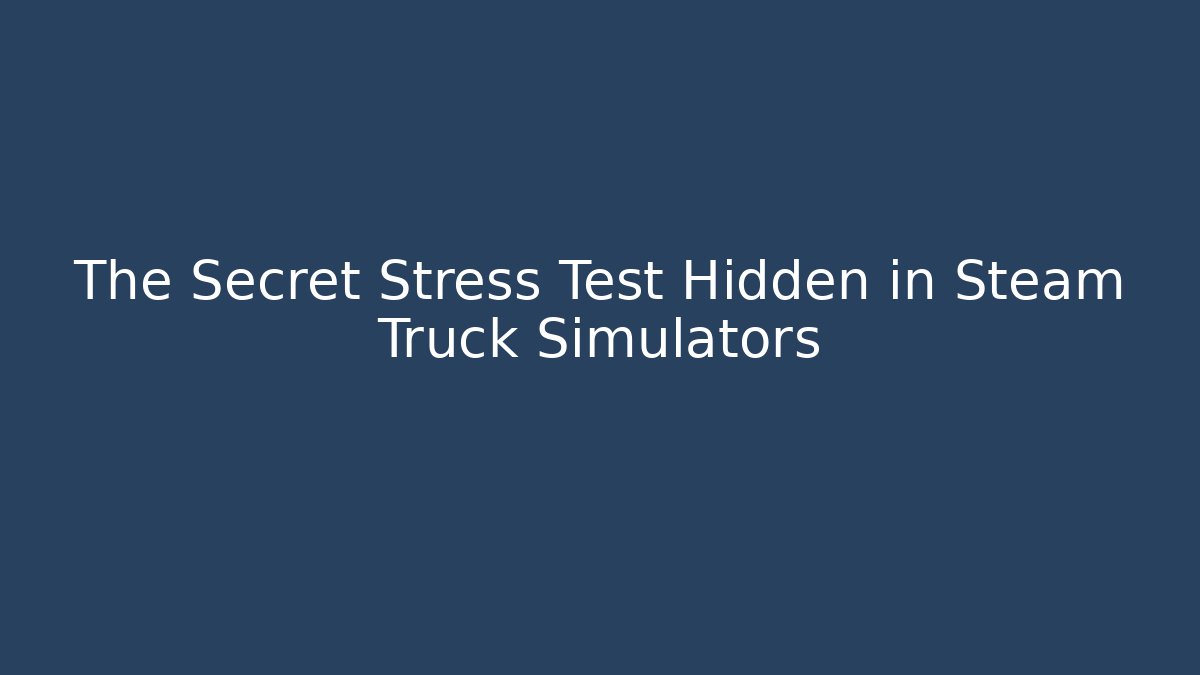 The Secret Stress Test Hidden in Steam Truck Simulators