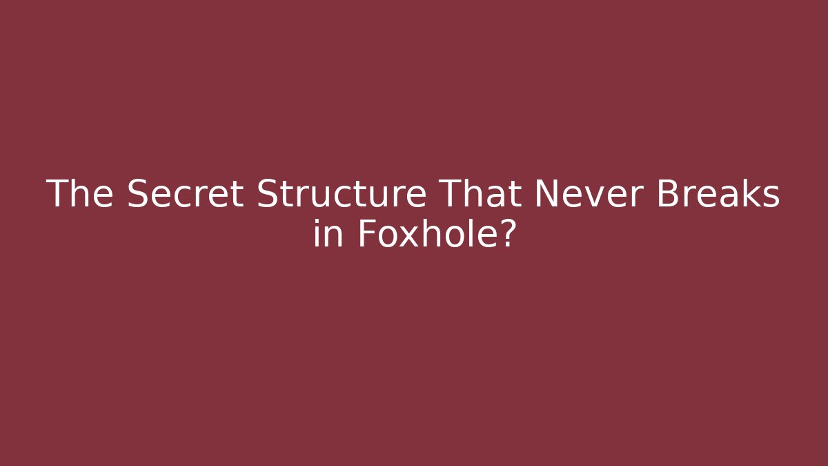 The Secret Structure That Never Breaks in Foxhole? - Critter Realm