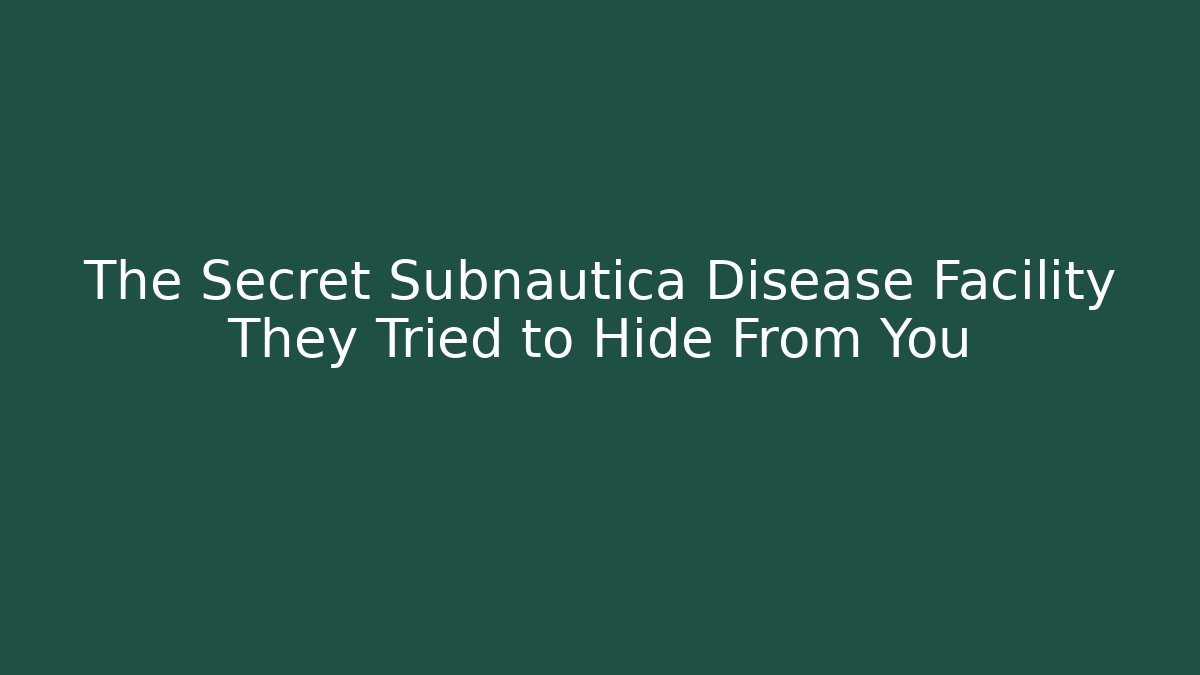 The Secret Subnautica Disease Facility They Tried to Hide From You