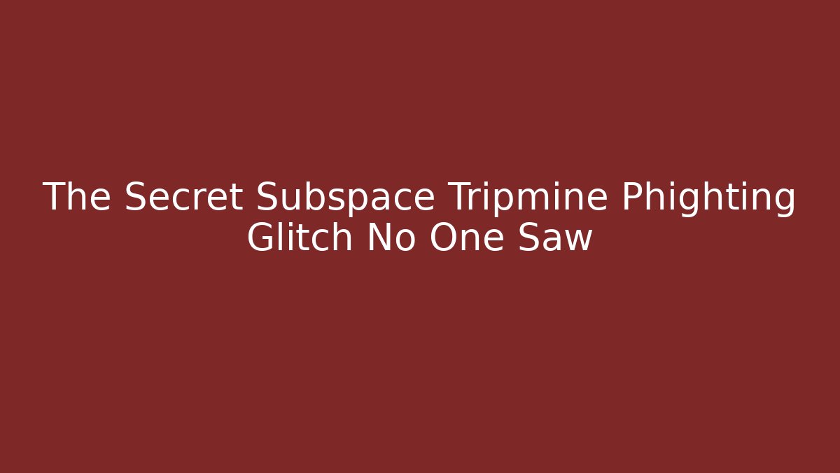 The Secret Subspace Tripmine Phighting Glitch No One Saw