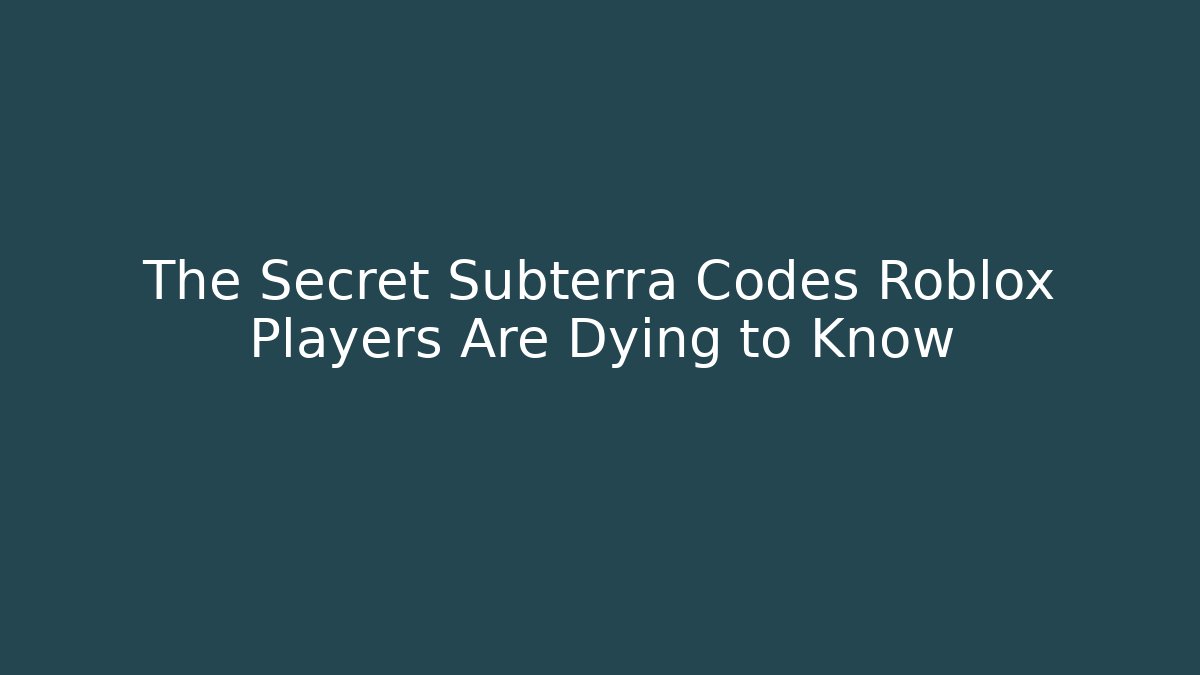 The Secret Subterra Codes Roblox Players Are Dying to Know