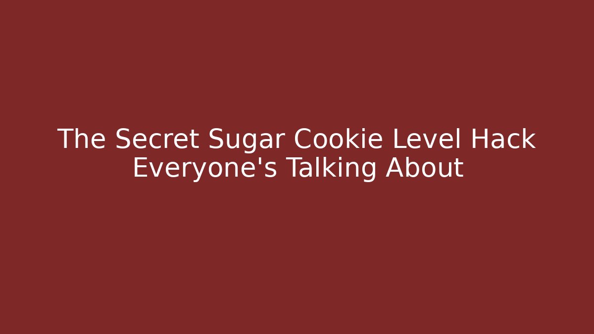 The Secret Sugar Cookie Level Hack Everyone’s Talking About