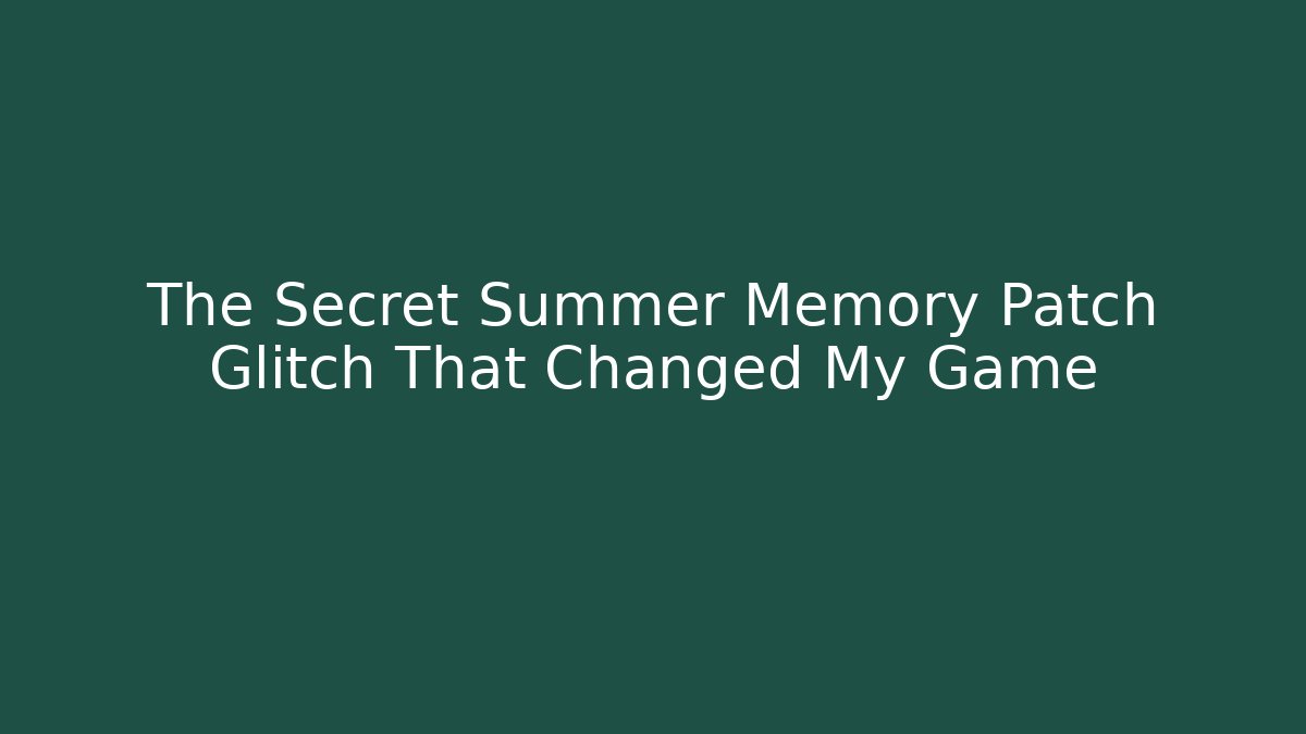 The Secret Summer Memory Patch Glitch That Changed My Game - Critter Realm