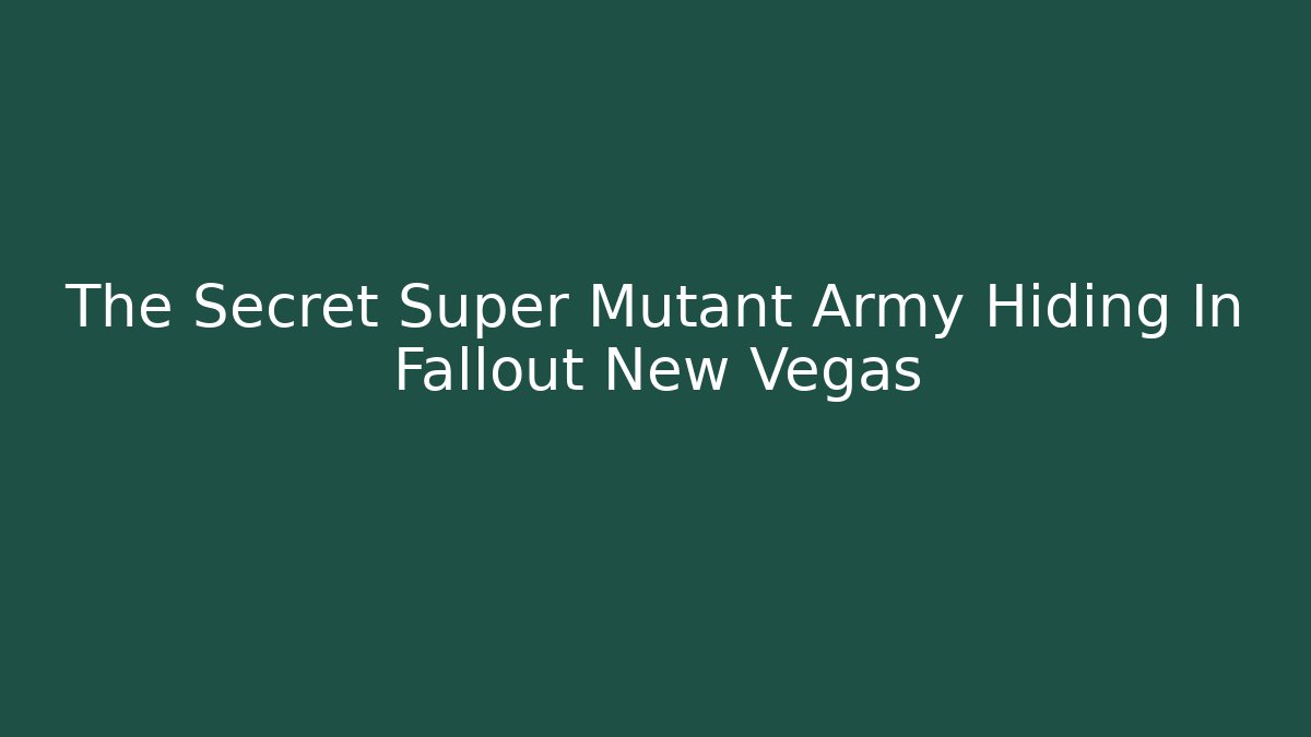 The Secret Super Mutant Army Hiding In Fallout New Vegas