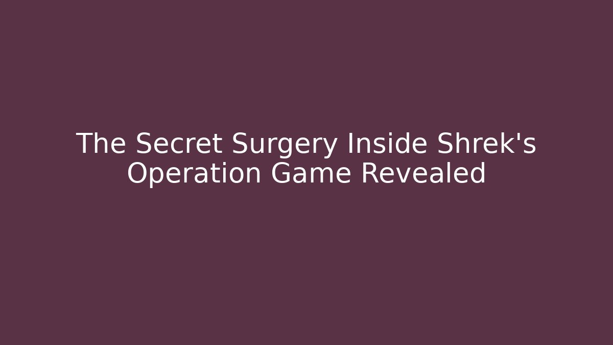 The Secret Surgery Inside Shrek's Operation Game Revealed