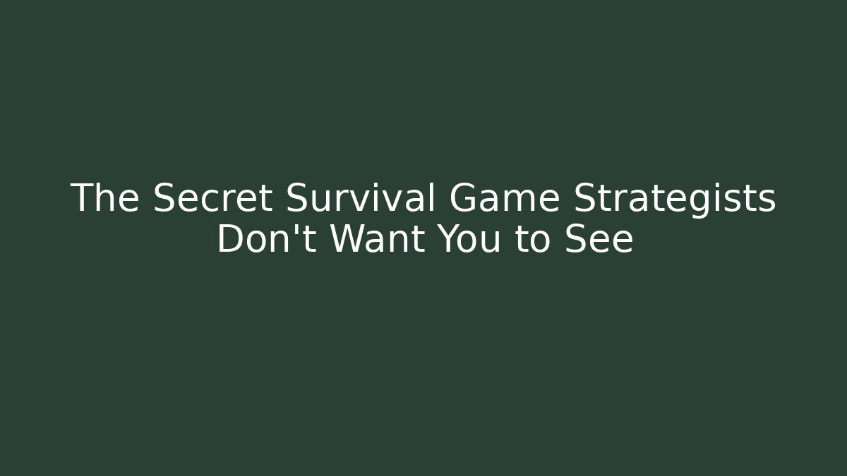 The Secret Survival Game Strategists Don't Want You to See