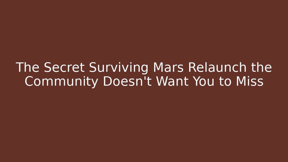 The Secret Surviving Mars Relaunch the Community Doesn't Want You to Miss