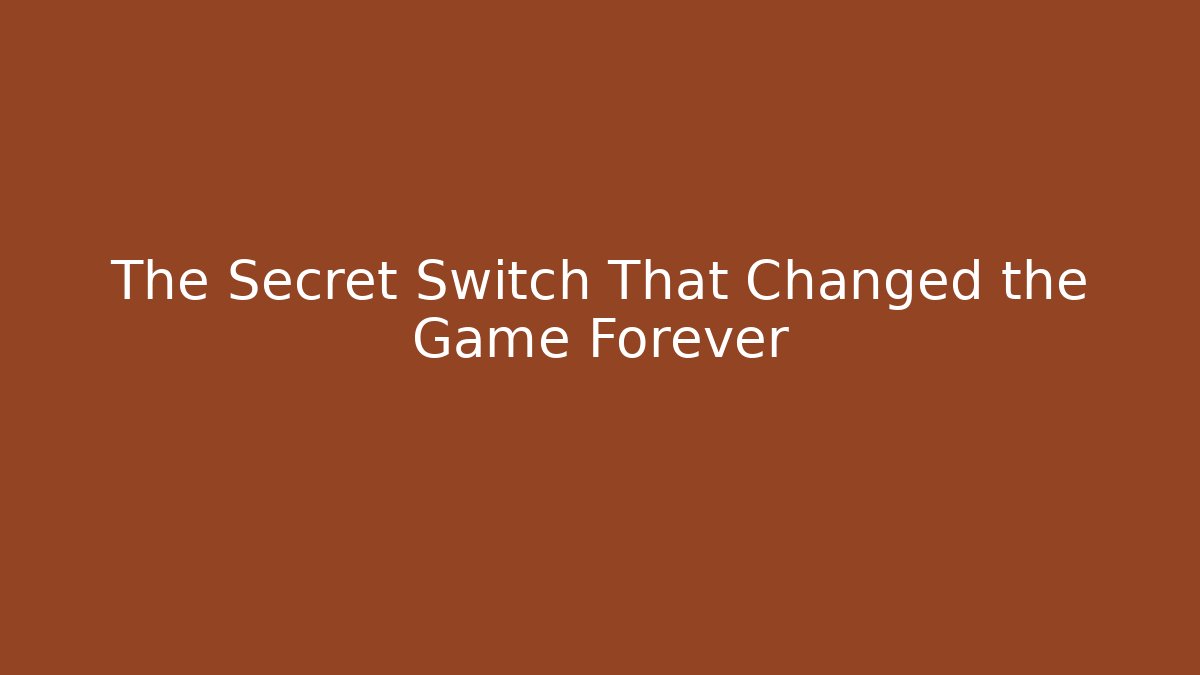 The Secret Switch That Changed the Game Forever