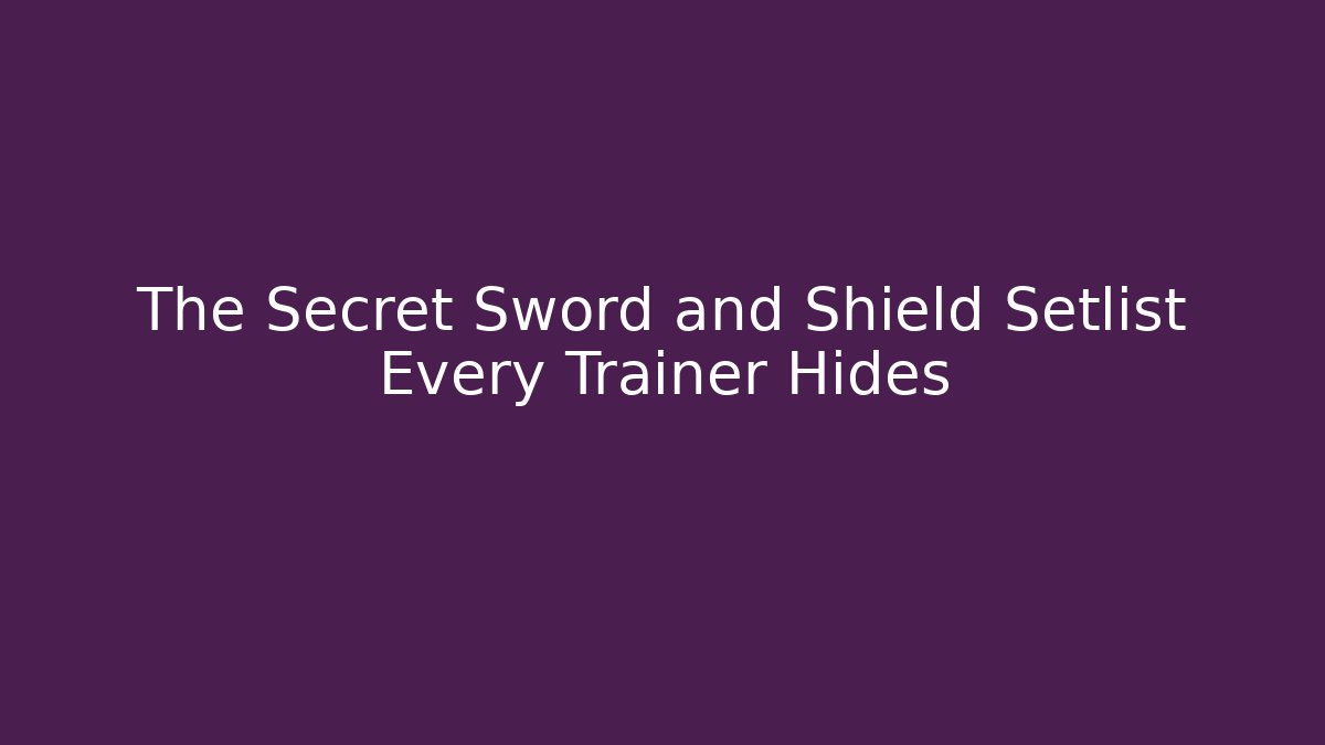 The Secret Sword and Shield Setlist Every Trainer Hides