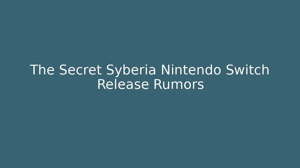 The Secret Syberia Nintendo Switch Release Rumors