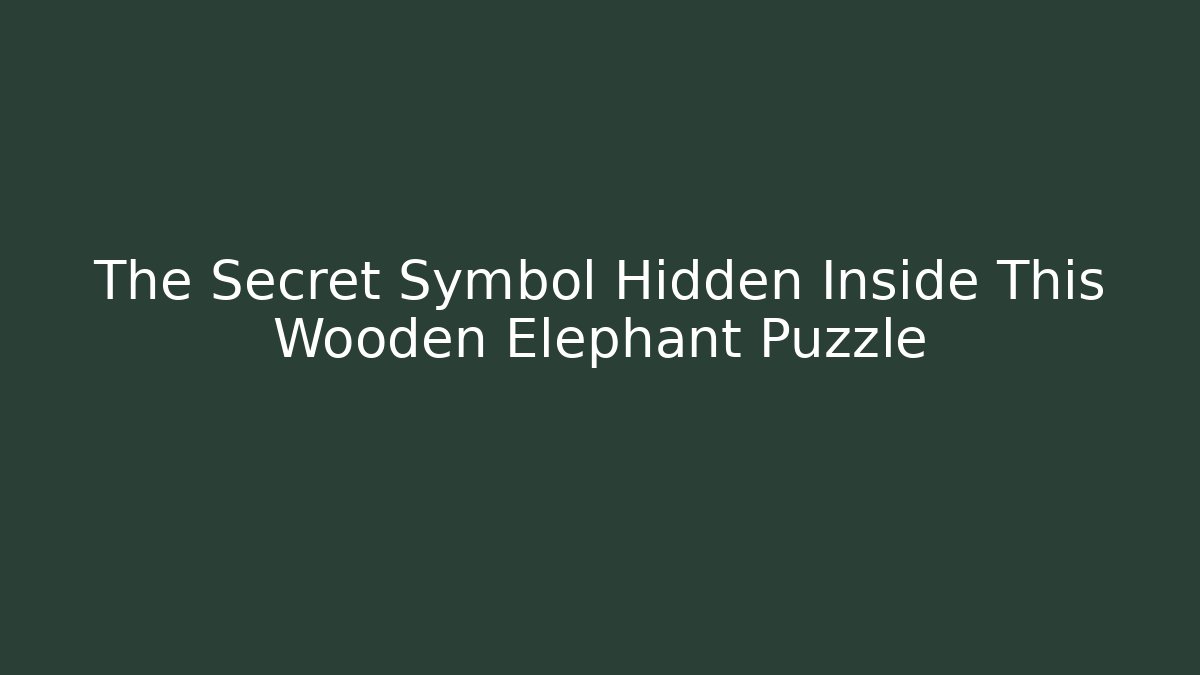 The Secret Symbol Hidden Inside This Wooden Elephant Puzzle