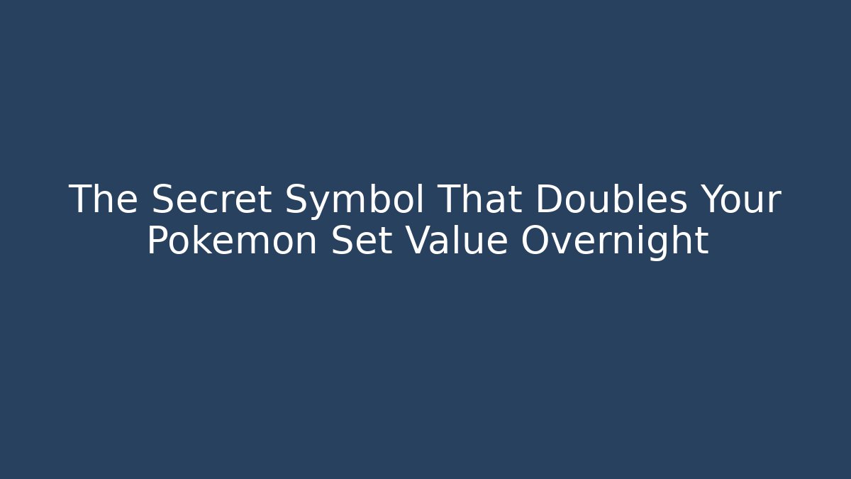 The Secret Symbol That Doubles Your Pokémon Set Value Overnight