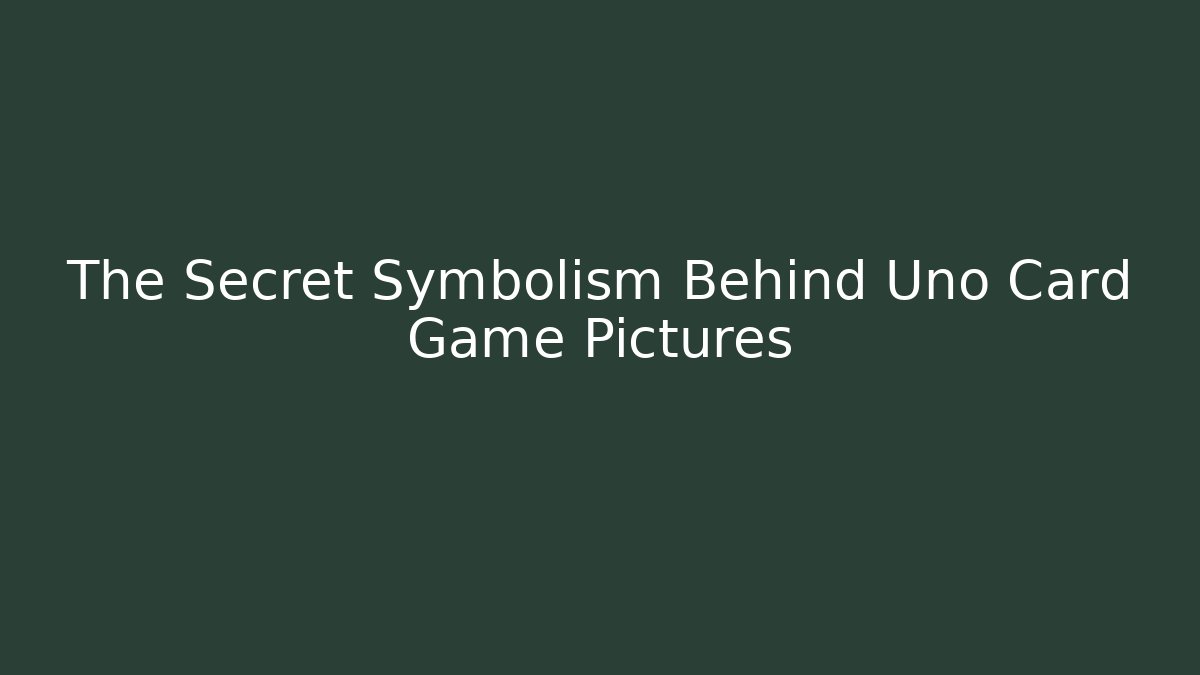 The Secret Symbolism Behind Uno Card Game Pictures
