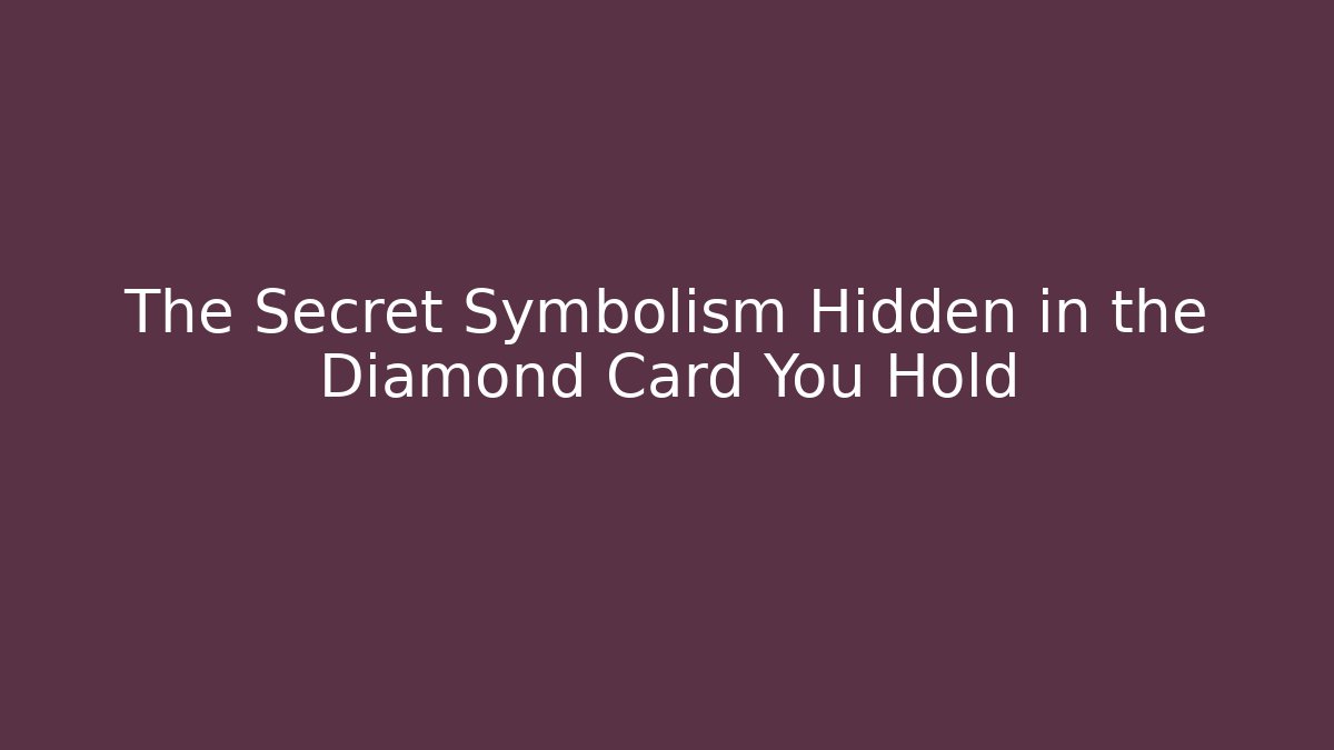 The Secret Symbolism Hidden in the Diamond Card You Hold - Critter Realm