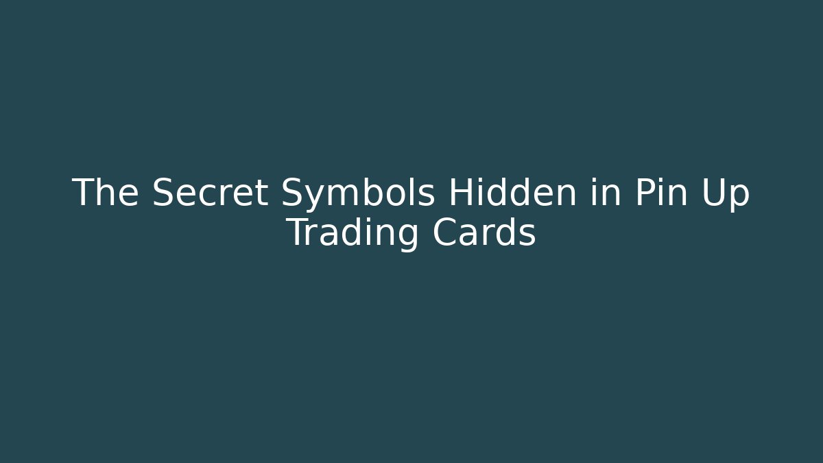 The Secret Symbols Hidden in Pin Up Trading Cards
