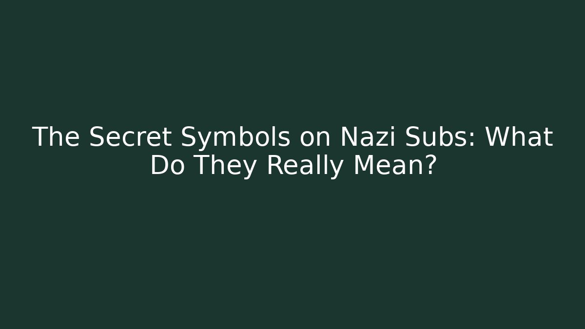 The Secret Symbols on Nazi Subs: What Do They Really Mean?