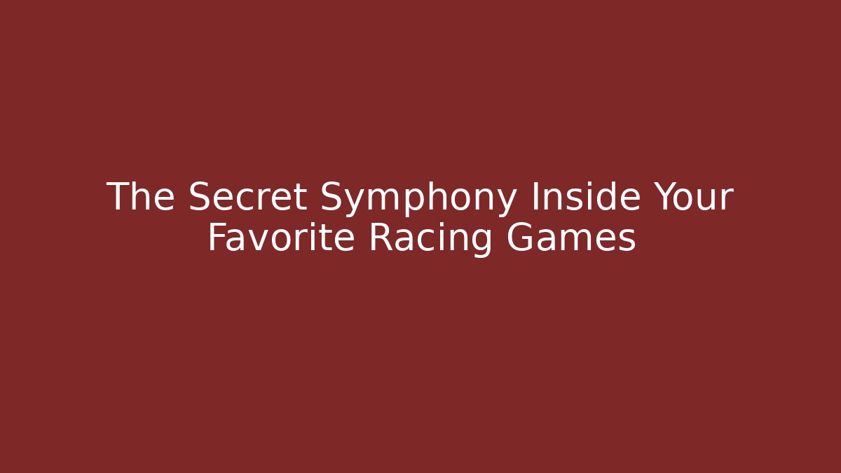 The Secret Symphony Inside Your Favorite Racing Games