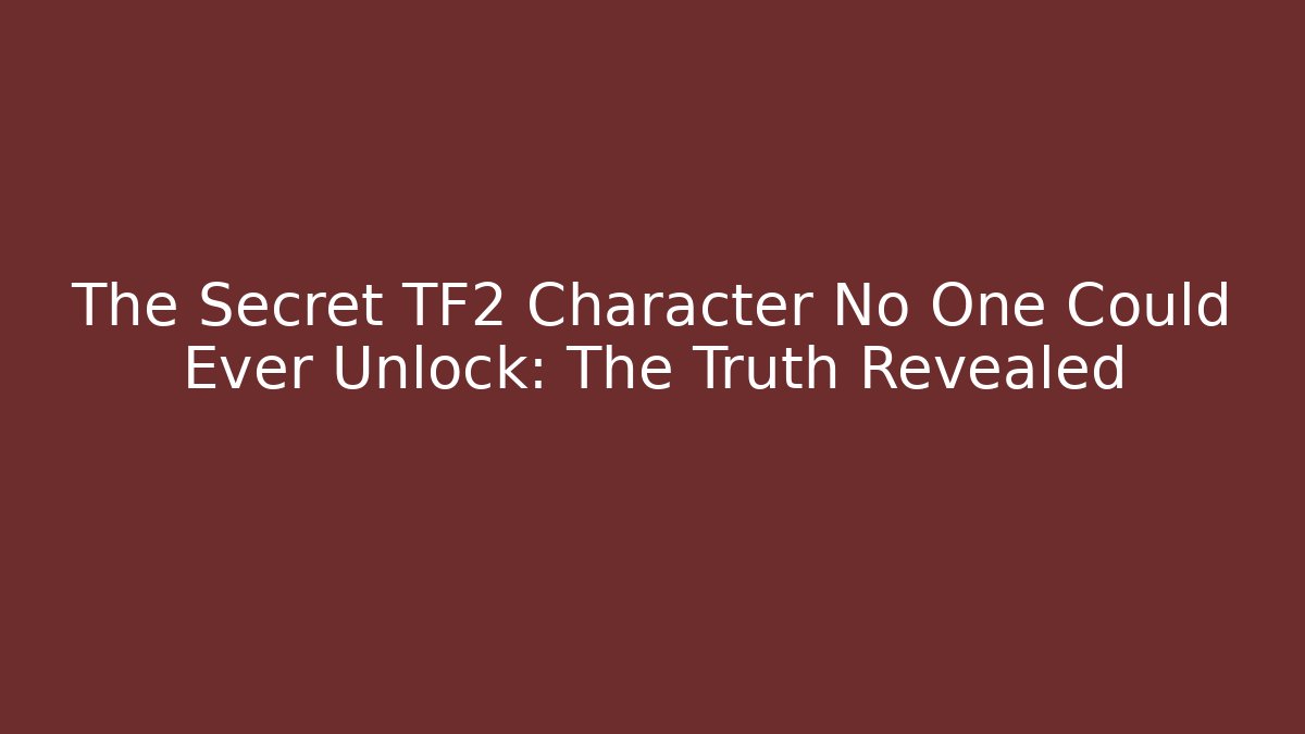 The Secret TF2 Character No One Could Ever Unlock: The Truth Revealed
