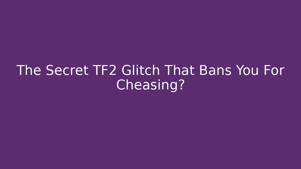 The Secret TF2 Glitch That Bans You For Cheasing?