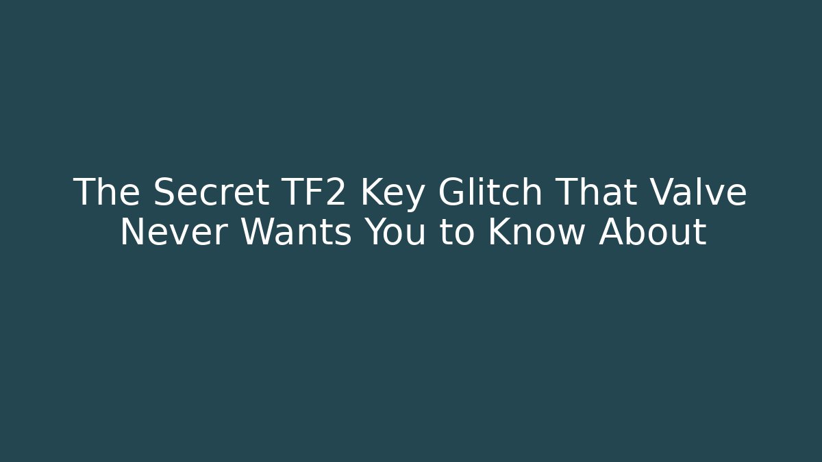 The Secret TF2 Key Glitch That Valve Never Wants You to Know About