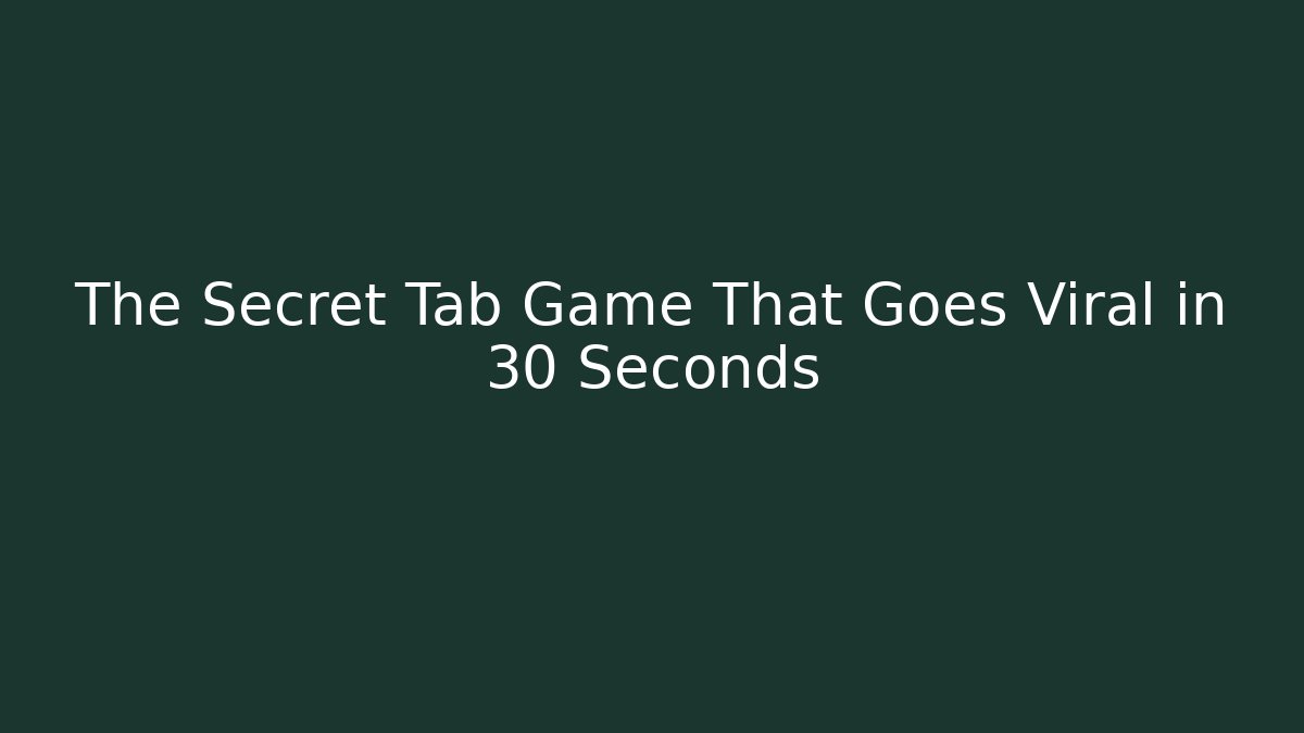 The Secret Tab Game That Goes Viral in 30 Seconds