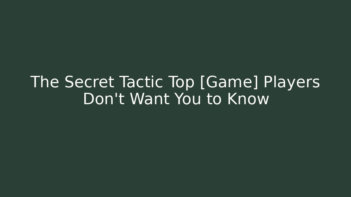 The Secret Tactic Top [Game] Players Don’t Want You to Know