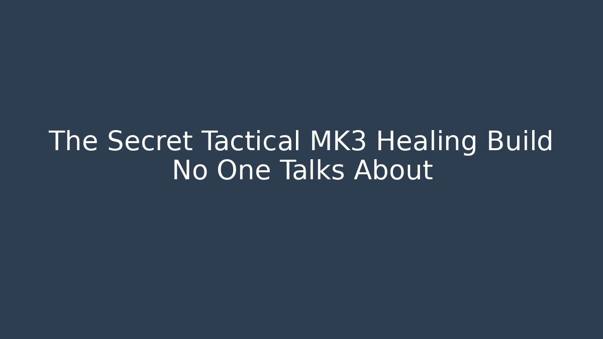 The Secret Tactical MK3 Healing Build No One Talks About