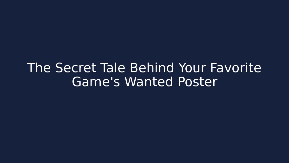 The Secret Tale Behind Your Favorite Game's Wanted Poster