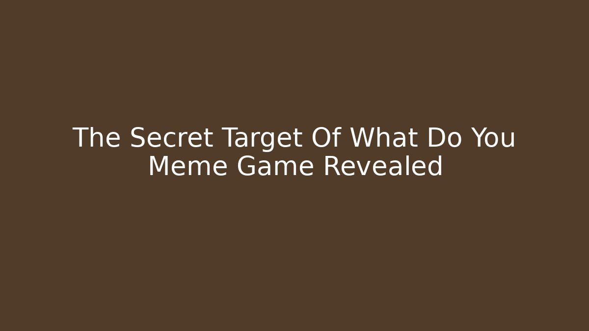 The Secret Target Of What Do You Meme Game Revealed