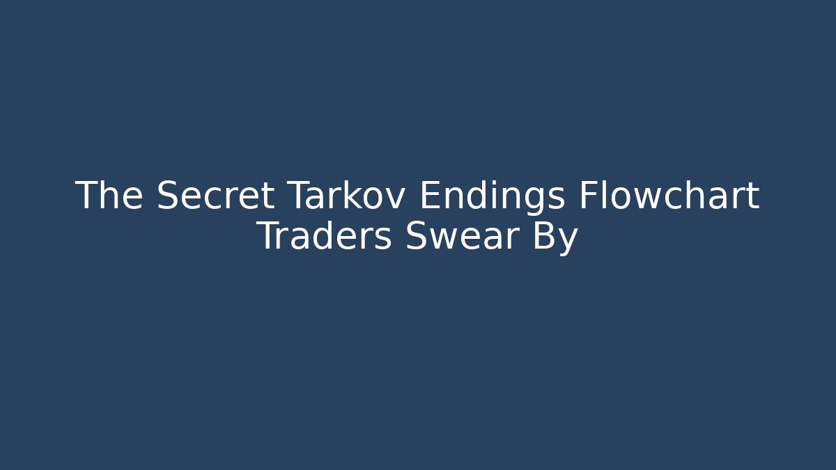 The Secret Tarkov Endings Flowchart Traders Swear By