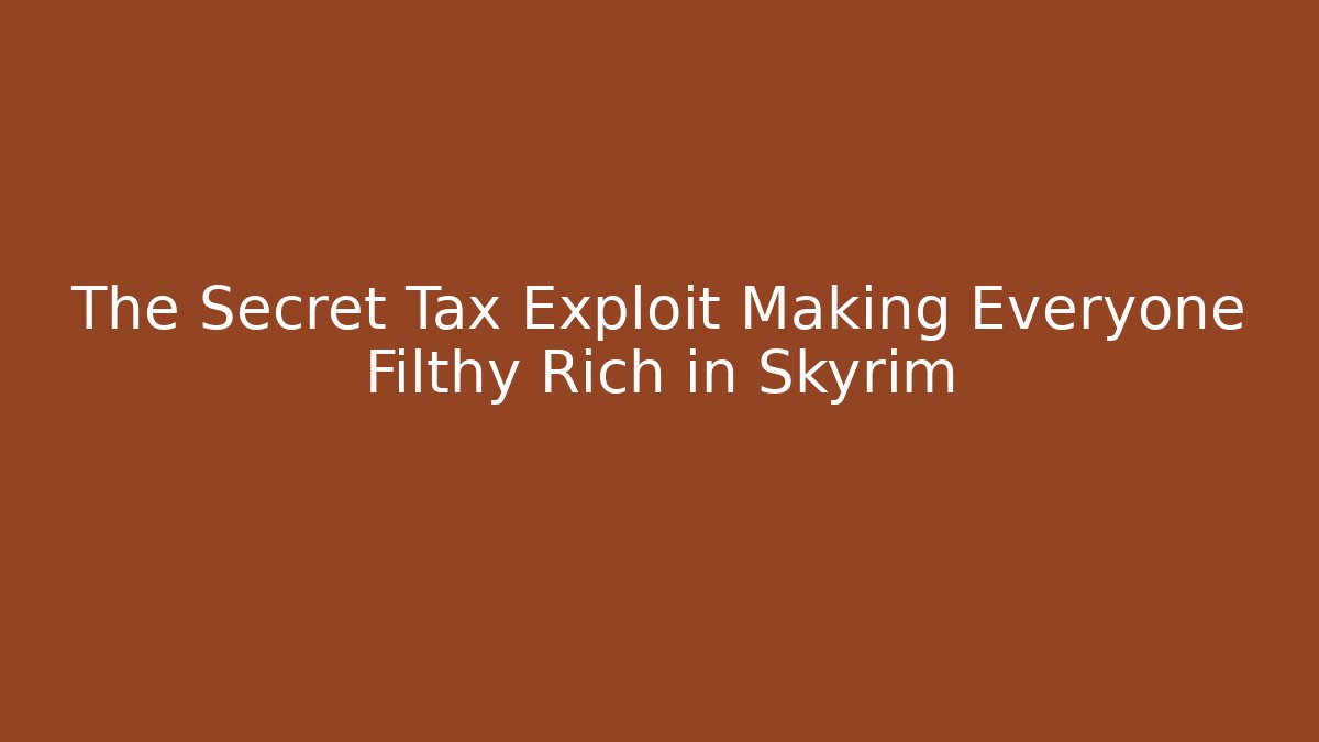 The Secret Tax Exploit Making Everyone Filthy Rich in Skyrim