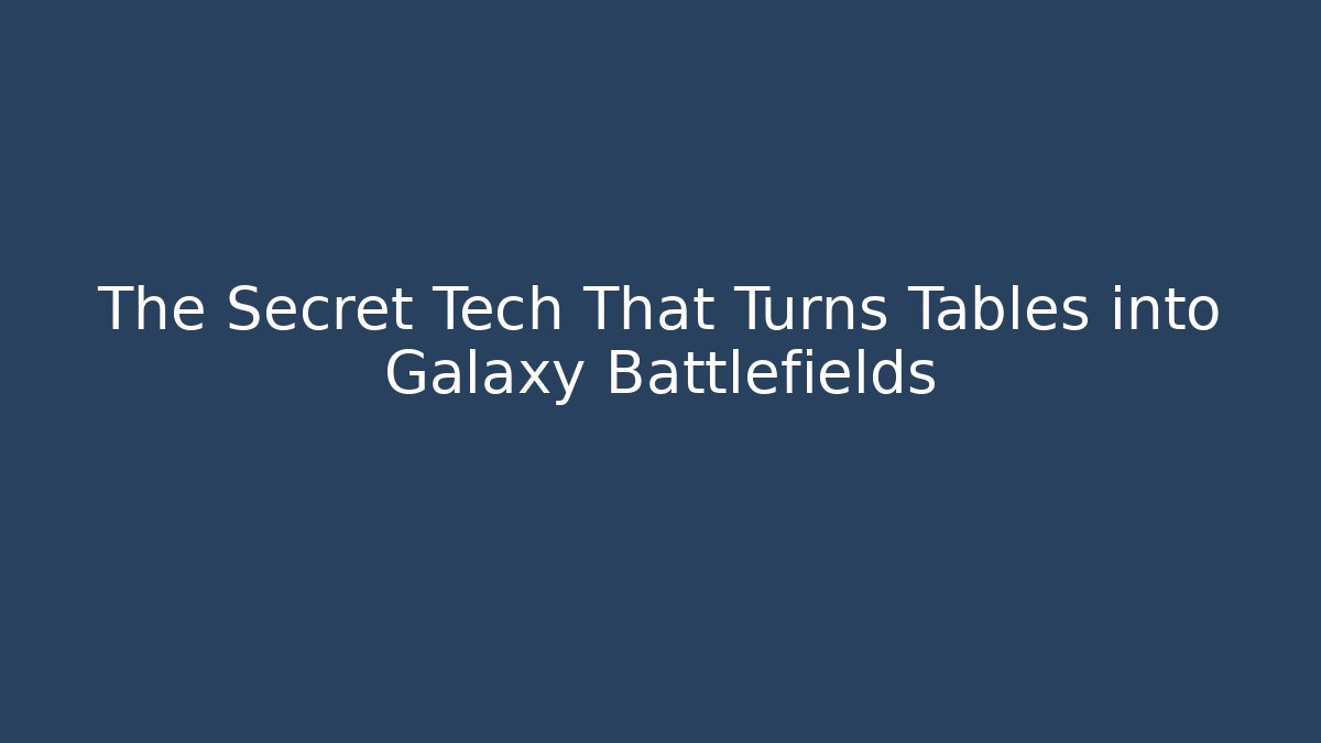 The Secret Tech That Turns Tables into Galaxy Battlefields