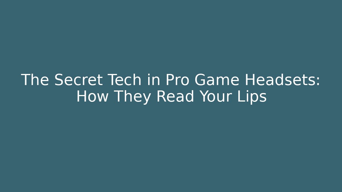 The Secret Tech in Pro Game Headsets: How They Read Your Lips