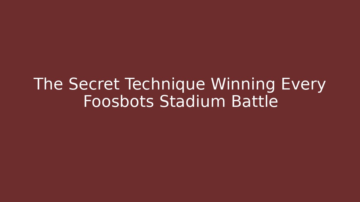 The Secret Technique Winning Every Foosbots Stadium Battle