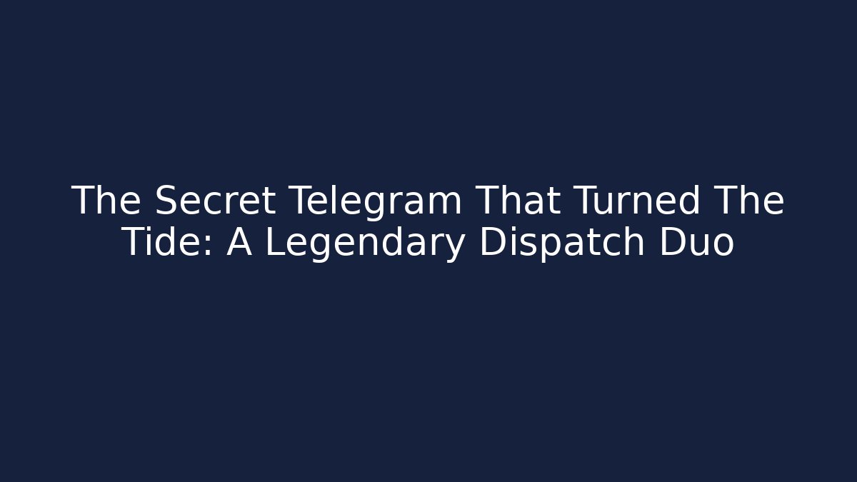The Secret Telegram That Turned The Tide: A Legendary Dispatch Duo