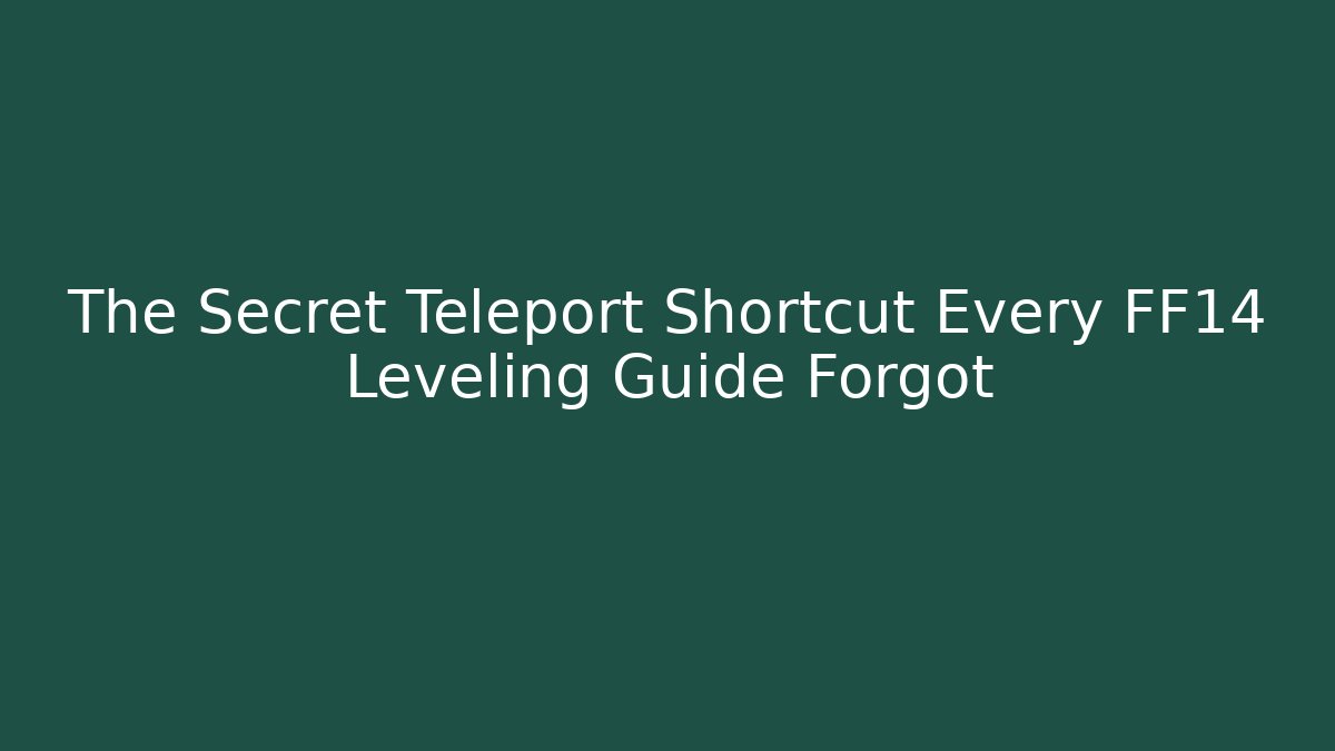 The Secret Teleport Shortcut Every FF14 Leveling Guide Forgot