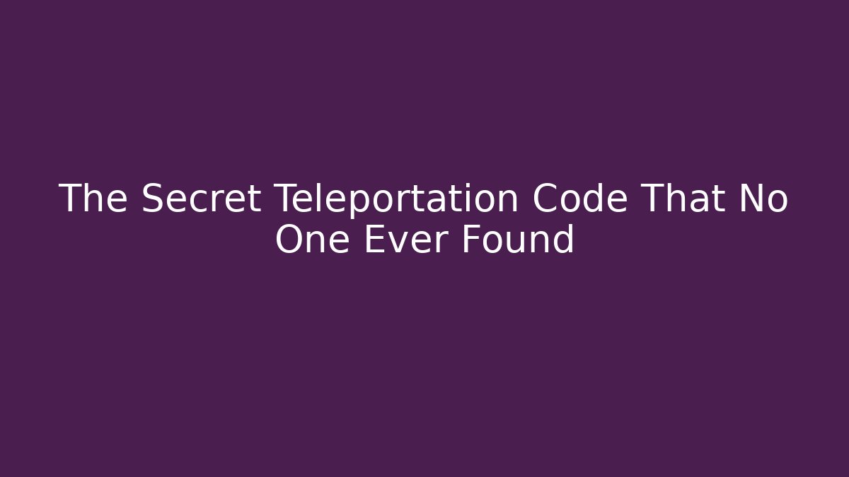The Secret Teleportation Code That No One Ever Found