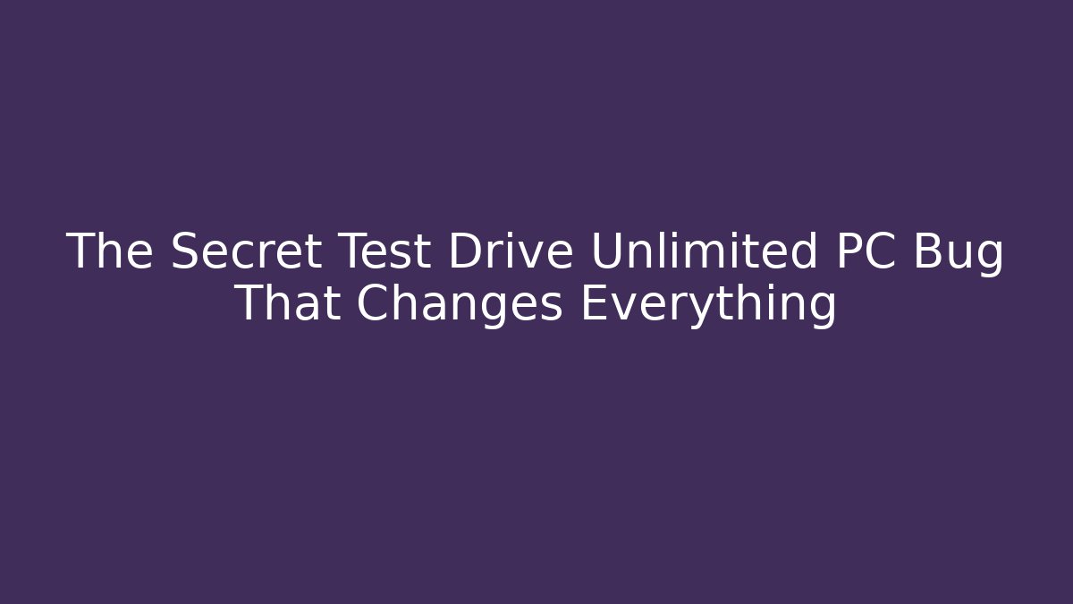 The Secret Test Drive Unlimited PC Bug That Changes Everything
