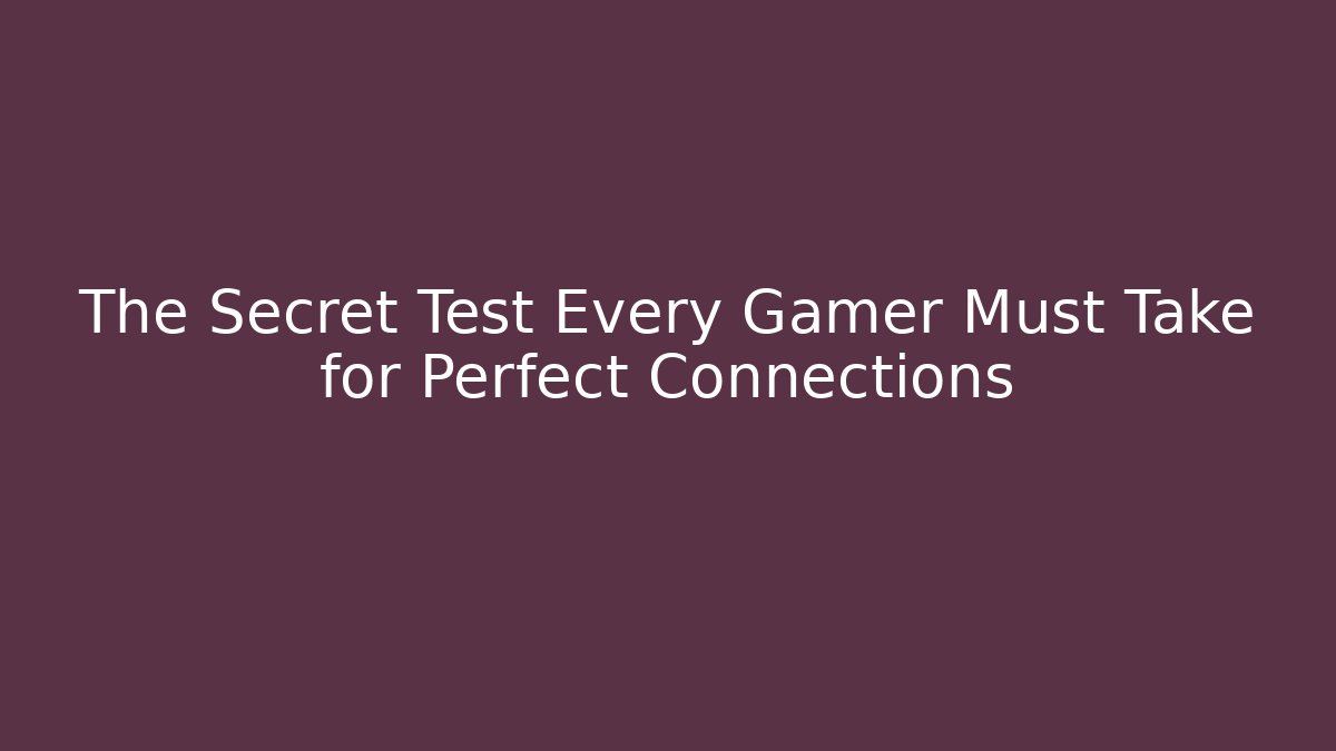 The Secret Test Every Gamer Must Take for Perfect Connections