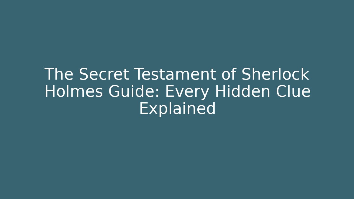 The Secret Testament of Sherlock Holmes Guide: Every Hidden Clue Explained
