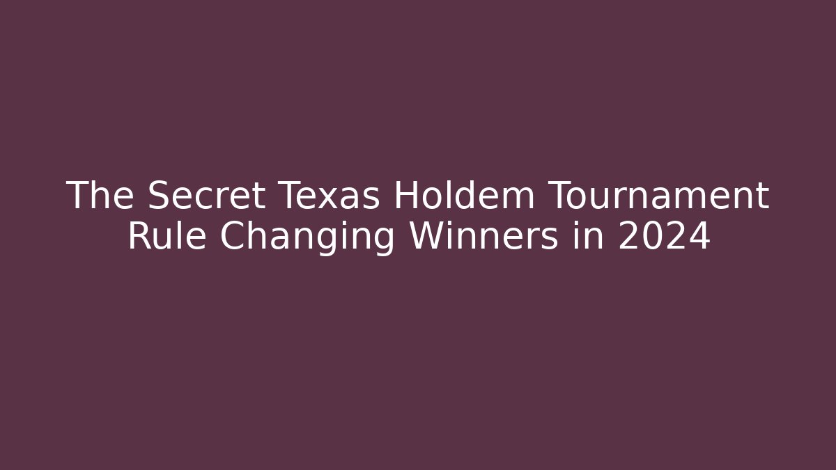 The Secret Texas Holdem Tournament Rule Changing Winners in 2024