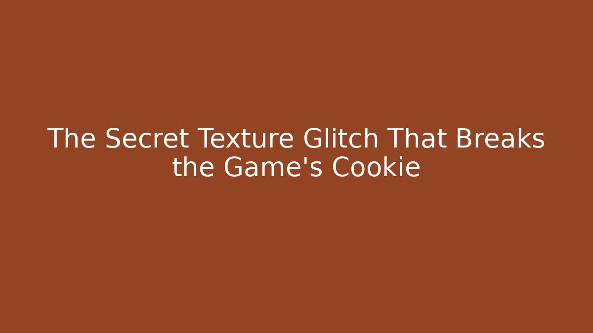 The Secret Texture Glitch That Breaks the Game’s Cookie